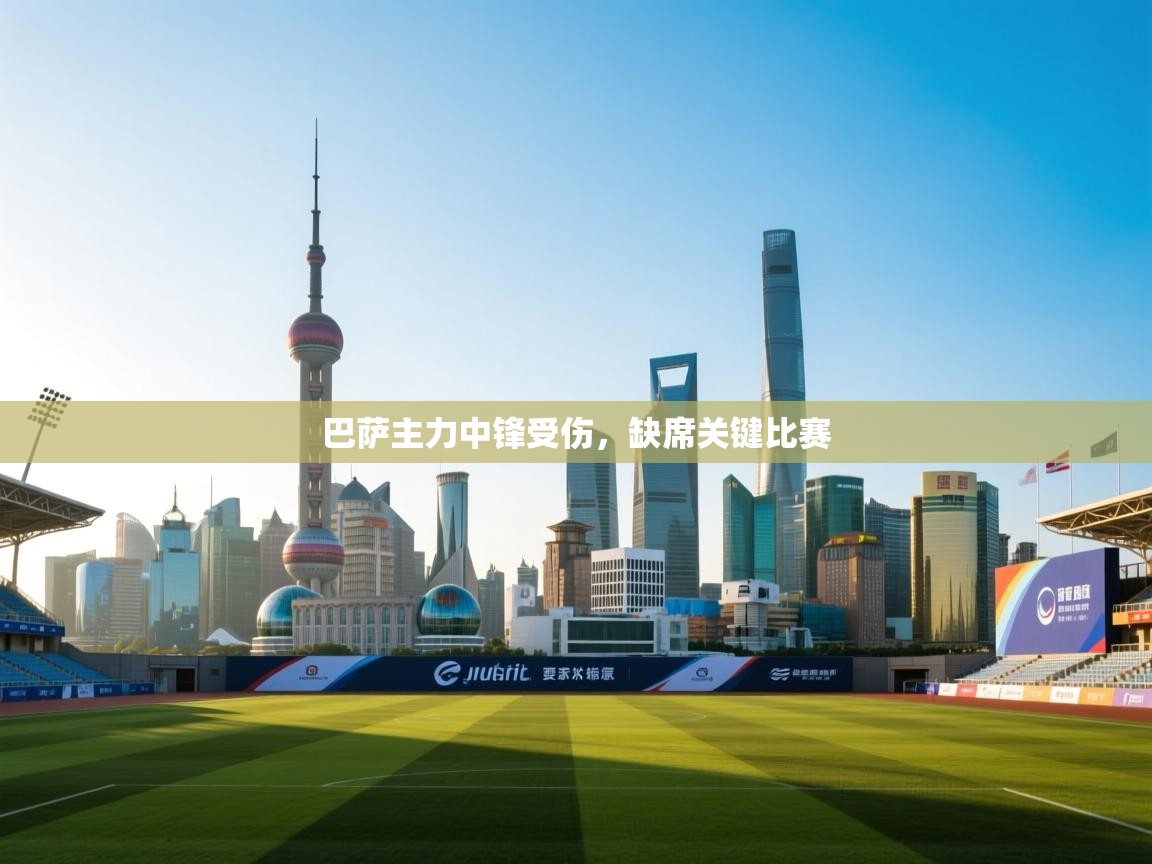 巴萨主力中锋受伤，缺席关键比赛