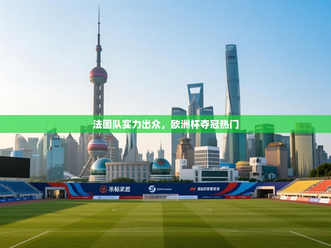 法国队实力出众，欧洲杯夺冠热门