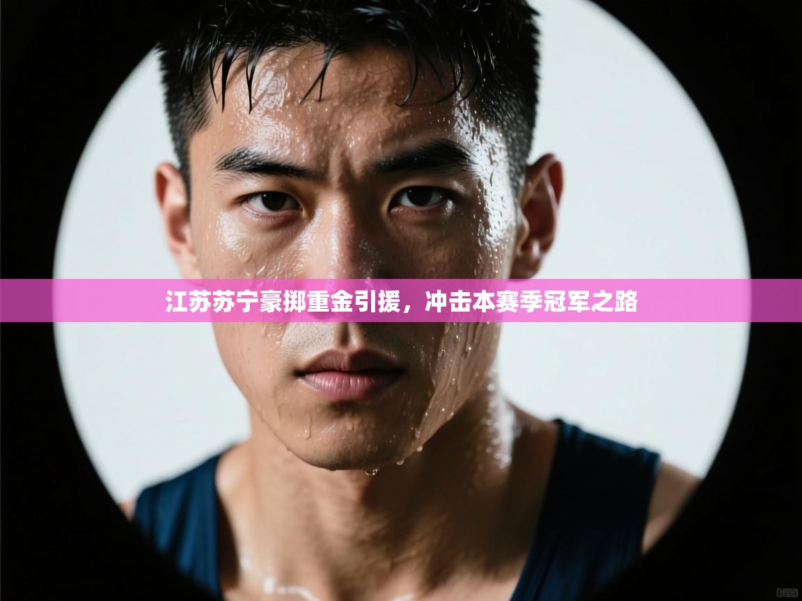 江苏苏宁豪掷重金引援，冲击本赛季冠军之路