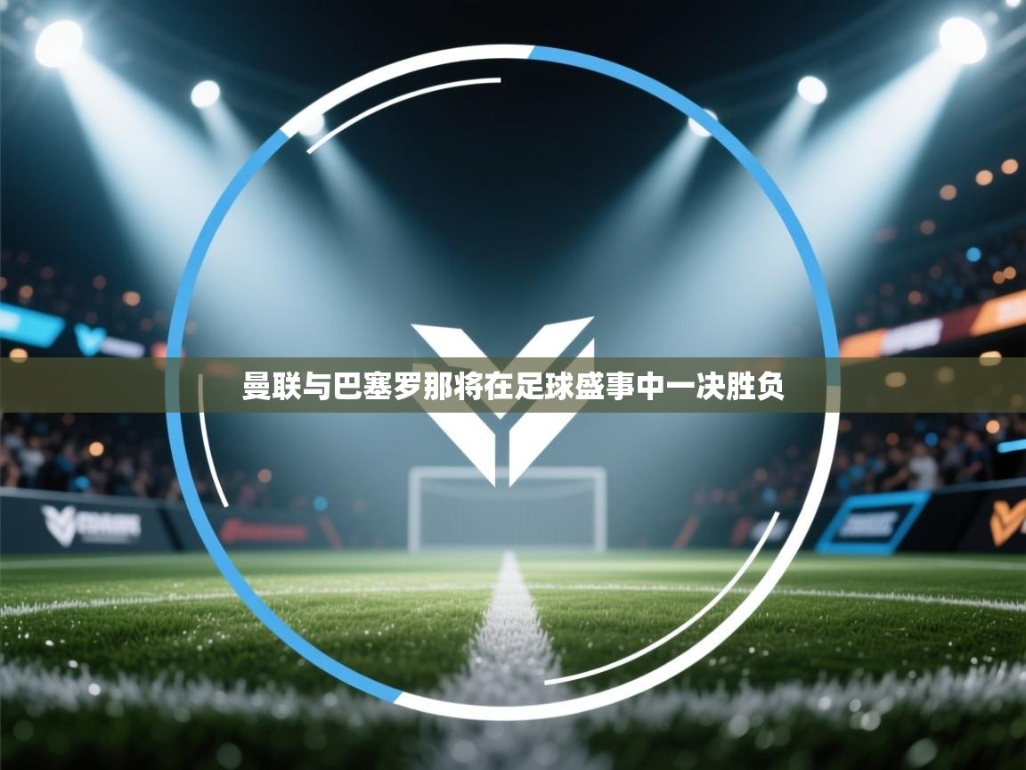 曼联与巴塞罗那将在足球盛事中一决胜负