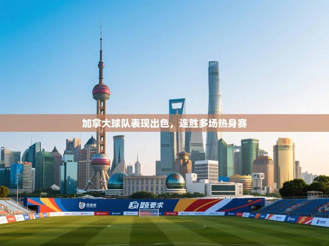 加拿大球队表现出色，连胜多场热身赛  第2张