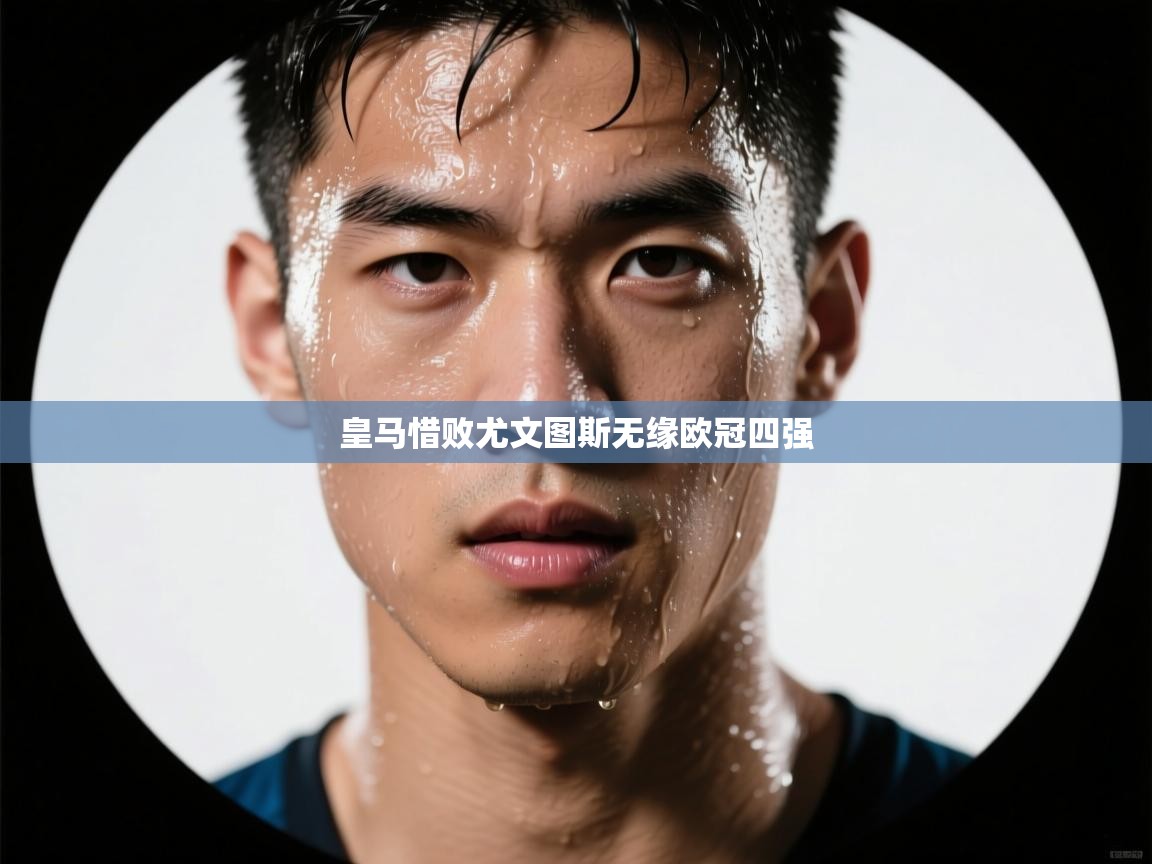 皇马惜败尤文图斯无缘欧冠四强